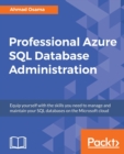 Image for Professional Azure SQL Database Administration : Equip yourself with the skills you need to manage and maintain your SQL databases on the Microsoft cloud