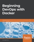 Image for Beginning DevOps with Docker: Automate the deployment of your environment with the power of the Docker toolchain
