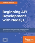Image for Beginning API Development with Node.js : Build highly scalable, developer-friendly APIs for the modern web with JavaScript and Node.js