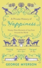Image for A private history of happiness  : ninety-nine moments of joy from around the world