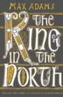 Image for The King in the North  : the life and times of Oswald of Northumbria