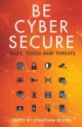 Image for Be cyber secure  : tales, tools and threats