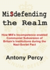 Image for Misdefending the realm: how MI5&#39;s incompetence enabled Communist subversion of Britain&#39;s institutions during the Nazi-Soviet pact