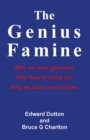 Image for The Genius Famine: Why We Need Geniuses, Why They&#39;re Dying Out, Why We Must Rescue Them