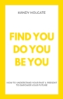 Image for Find You, Do You, Be You: How to Understand Your Past &amp; Present to Empower Your Future