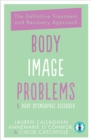 Image for Body image problems &amp; body dysmorphic disorder  : the definitive treatment and recovery approach