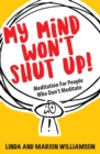 Image for My mind won&#39;t shut up!  : meditation for people who don&#39;t meditate