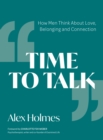 Image for Time to talk  : how men think about love, belonging and connection