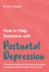 Image for How to help someone with postnatal depression  : a practical handbook to post-partum depression and maternal mental health in the first year