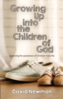 Image for Growing up into the children of God: exploring the paradoxes of Christian maturity