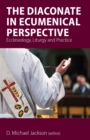 Image for The Diaconate in Ecumenical Perspective: Ecclesiology, Liturgy and Practice