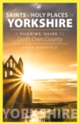 Image for Saints and holy places of Yorkshire  : a pilgrims&#39; guide to God&#39;s own county