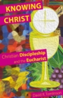 Image for Knowing Christ  : Christian discipleship and the Eucharist