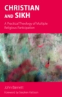 Image for Christian and Sikh  : a practical theology of multiple religious participation