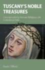Image for Tuscany&#39;s noble treasures  : conceptualizing female religious life in medieval Italy