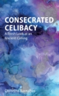 Image for Consecrated celibacy  : a fresh look at an ancient calling