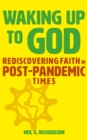 Image for Waking up to God  : rediscovering faith in post-pandemic times