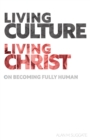 Image for Living culture, living Christ: on becoming fully human