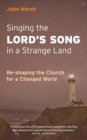 Image for Singing the Lord&#39;s song in a strange land  : re-shaping the church for a changed world