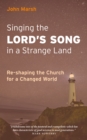 Image for Singing the Lord&#39;s song in a strange land: re-shaping the church for a changed world