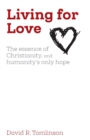 Image for Living for love  : the essence of Christianity, and humanity&#39;s only hope