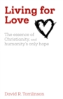 Image for Living for Love: The Essence of Christianity, and Humanity&#39;s Only Hope