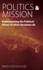 Image for Politics &amp; mission  : rediscovering the political power of what Christians do