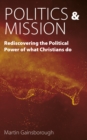 Image for Politics &amp; Mission: Rediscovering the Political Power of What Christians Do