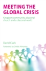 Image for Meeting the global crisis  : kingdom community, diaconal church and a diaconal world