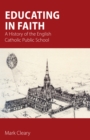 Image for Educating in faith  : a history of the English Catholic public school