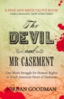 Image for The devil and Mr Casement: one man&#39;s struggle for human rights in South America&#39;s heart of darkness