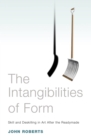 Image for The intangibilities of form: skill and deskilling in art after the readymade