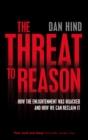 Image for The threat to reason: how the Enlightenment was hijacked and how we can reclaim it