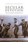 Image for Secular devotion: Afro-Latin music and imperial jazz