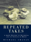 Image for Repeated Takes: A Short History of Recording and Its Effects on Music