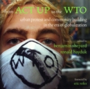 Image for From ACT UP to the WTO: urban protest and community building in the era of globalization