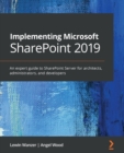 Image for Implementing Microsoft SharePoint 2019: An Expert Guide to SharePoint Server for Architects, Administrators, and Developers