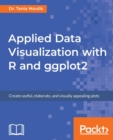 Image for Applied Data Visualization with R and ggplot2 : Create useful, elaborate, and visually appealing plots