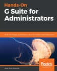 Image for Hands-on G Suite for administrators  : build and manage any business on top of the Google Cloud infrastructure