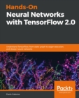 Image for Hands-on neural networks with TensorFlow 2.0: train, model and deploy the neural networks into your systems using the power of TensorFlow 2.0