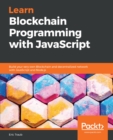 Image for Learn Blockchain Programming With Javascript: Build Your Very Own Blockchain and Decentralized Network With Javascript and Node.js