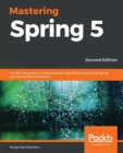 Image for Mastering Spring 5  : an effective guide to build enterprise applications using Java Spring and Spring Boot framework
