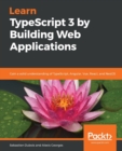 Image for Learn TypeScript 3 by Building Web Applications