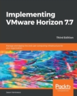 Image for Implementing VMware Horizon 7.7 : Manage and deploy the end-user computing infrastructure for your organization, 3rd Edition