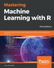 Image for Mastering machine learning with R  : advanced machine learning techniques for building smart applications with R 3.5