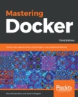 Image for Mastering Docker: unlock new opportunities using Docker&#39;s most advanced features.