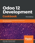 Image for Odoo 12 Development Cookbook : 190+ unique recipes to build effective enterprise and business applications, 3rd Edition