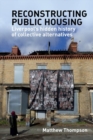 Image for Reconstructing public housing  : Liverpool&#39;s hidden history of collective alternatives
