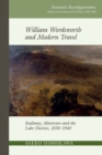 Image for William Wordsworth and modern travel  : railways, motorcars and the Lake District, 1830-1940