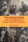 Image for The Edwardians and the Making of a Modern Spanish Obsession